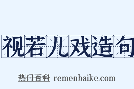 视若儿戏造句是什么意思的图片